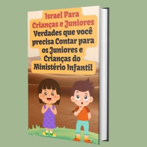 Israel Para Crianças e Juniores Verdades que você precisa Contar para os Juniores e Crianças do Ministério Infantil